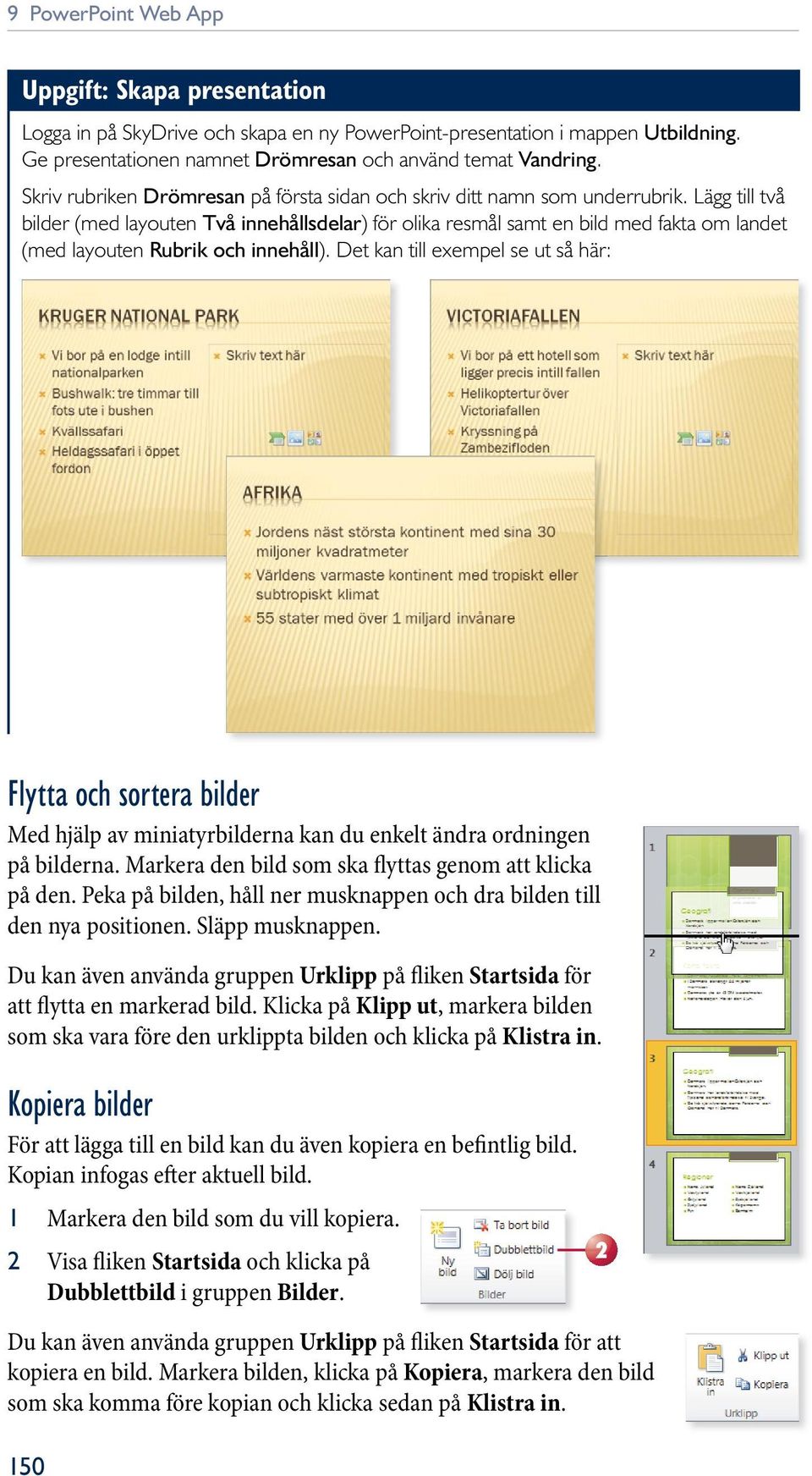 Lägg till två bilder (med layouten Två innehållsdelar) för olika resmål samt en bild med fakta om landet (med layouten Rubrik och innehåll).