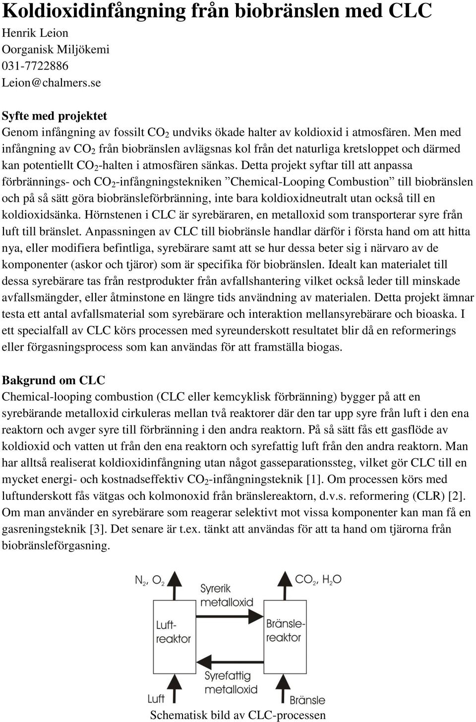 Men med infångning av CO 2 från biobränslen avlägsnas kol från det naturliga kretsloppet och därmed kan potentiellt CO 2 -halten i atmosfären sänkas.