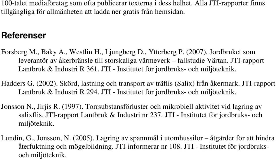 JTI - Institutet för jordbruks- och miljöteknik. Hadders G. (2002). Skörd, lastning och transport av träflis (Salix) från åkermark. JTI-rapport Lantbruk & Industri R 294.