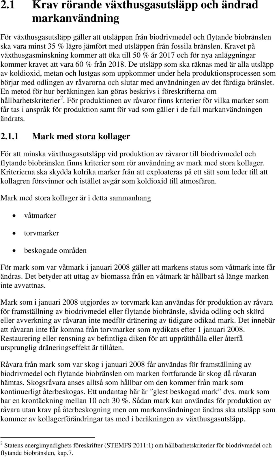 De utsläpp som ska räknas med är alla utsläpp av koldioxid, metan och lustgas som uppkommer under hela produktionsprocessen som börjar med odlingen av råvarorna och slutar med användningen av det