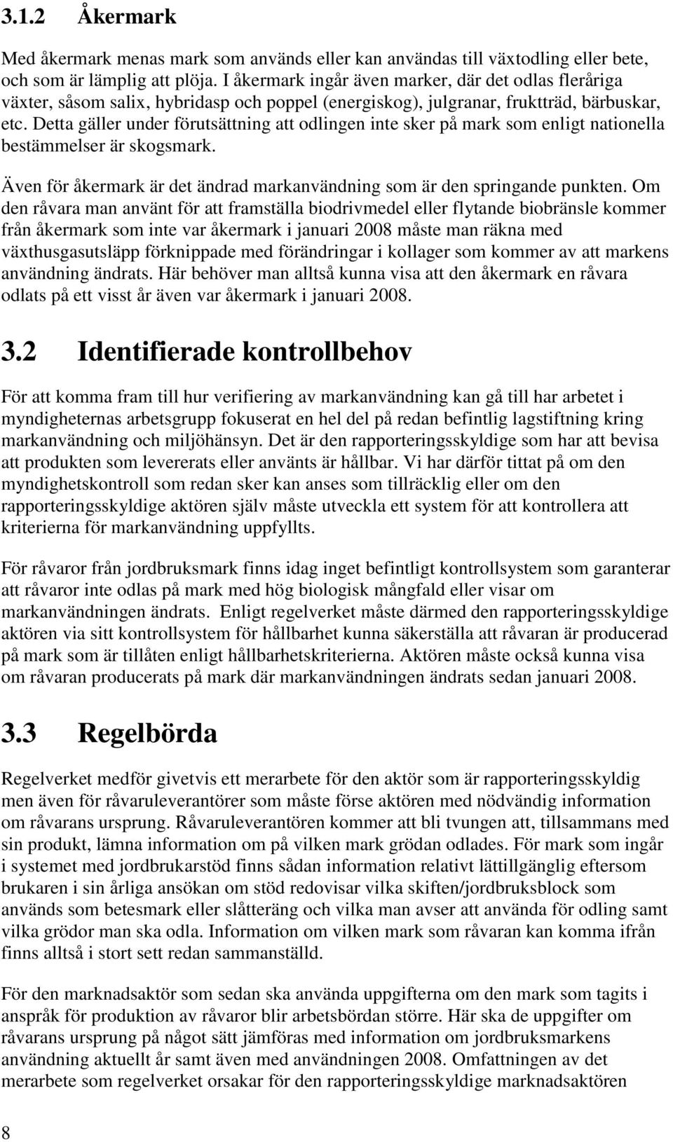 Detta gäller under förutsättning att odlingen inte sker på mark som enligt nationella bestämmelser är skogsmark. Även för åkermark är det ändrad markanvändning som är den springande punkten.