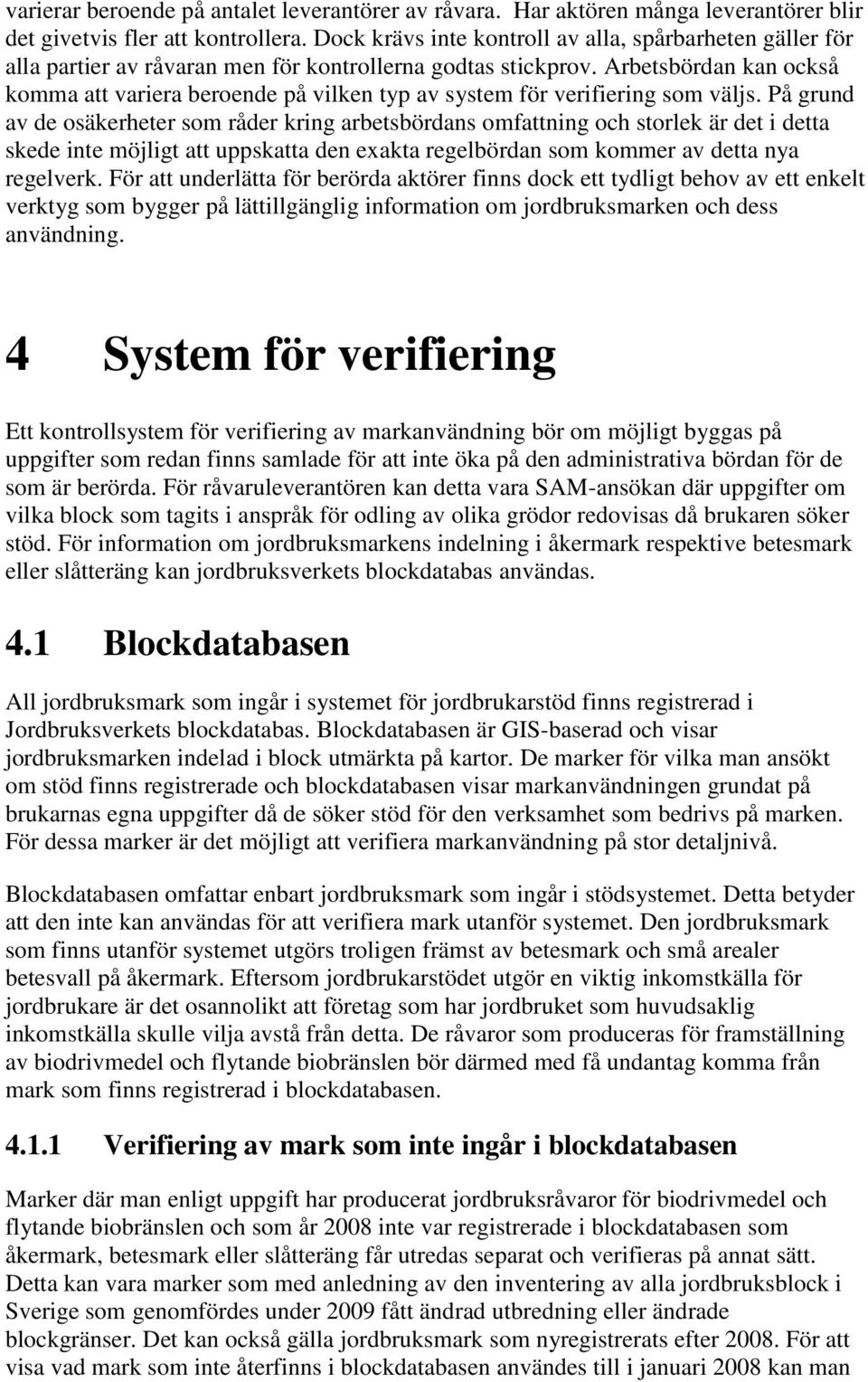 Arbetsbördan kan också komma att variera beroende på vilken typ av system för verifiering som väljs.