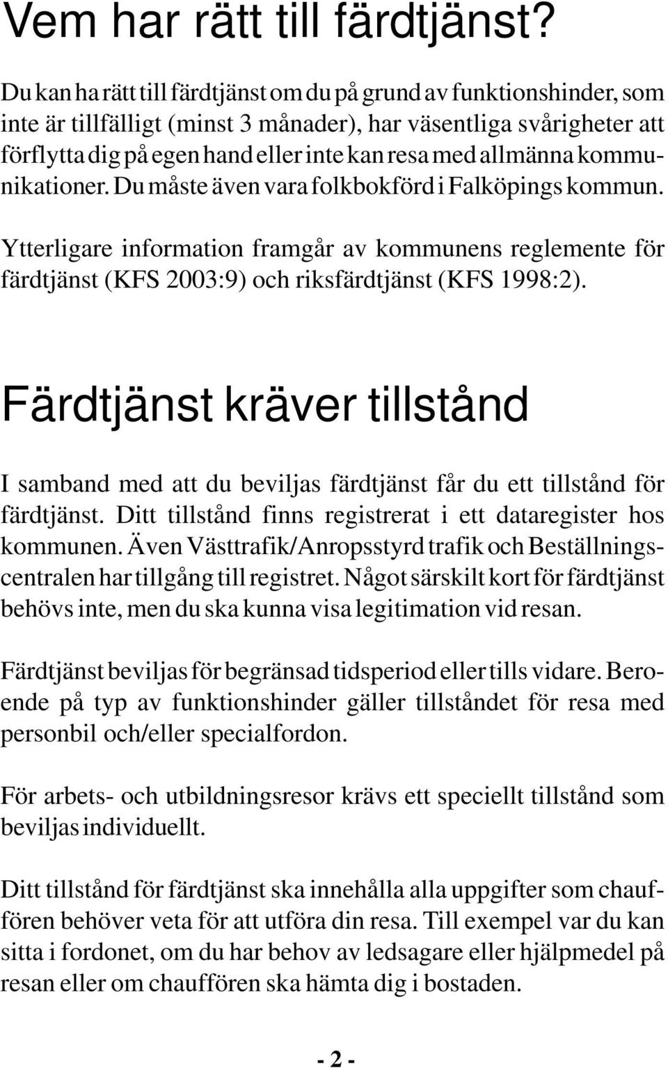 kommunikationer. Du måste även vara folkbokförd i Falköpings kommun. Ytterligare information framgår av kommunens reglemente för färdtjänst (KFS 2003:9) och riksfärdtjänst (KFS 1998:2).