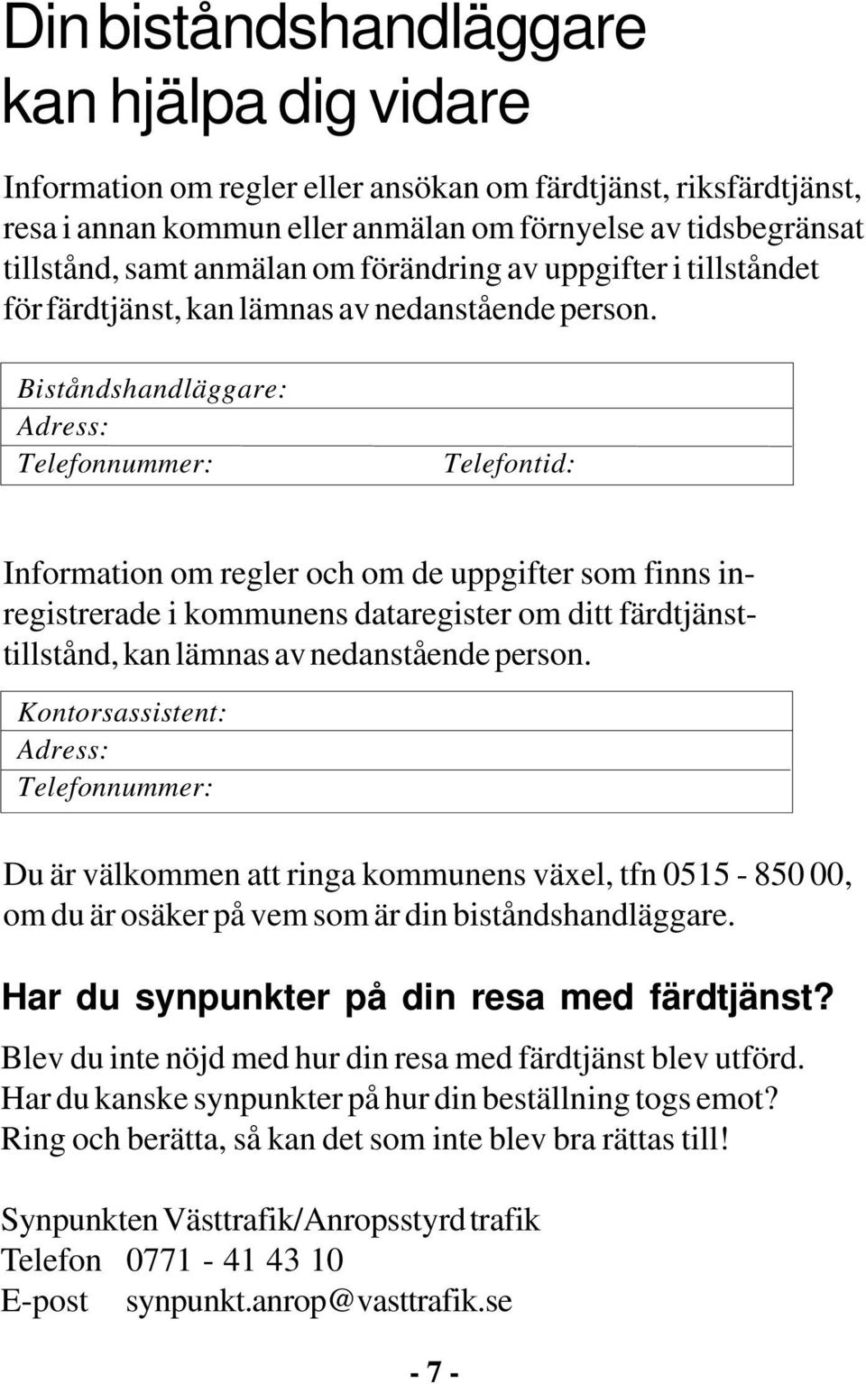 Biståndshandläggare: Adress: Telefonnummer: Telefontid: Information om regler och om de uppgifter som finns inregistrerade i kommunens dataregister om ditt färdtjänsttillstånd, kan lämnas av