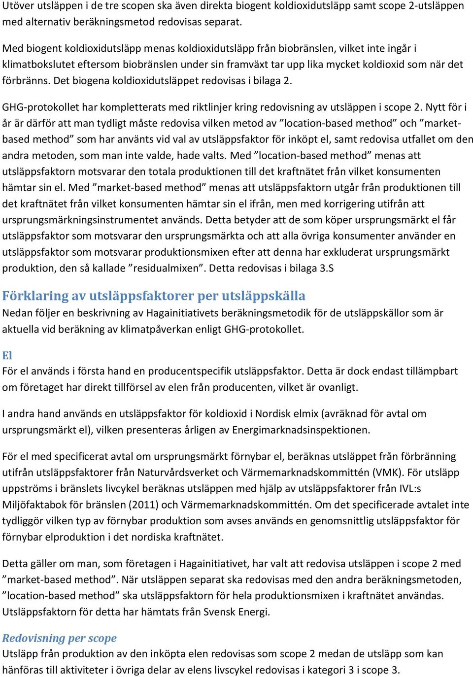 Det biogena koldioxidutsläppet redovisas i bilaga 2. GHG-protokollet har kompletterats med riktlinjer kring redovisning av utsläppen i scope 2.