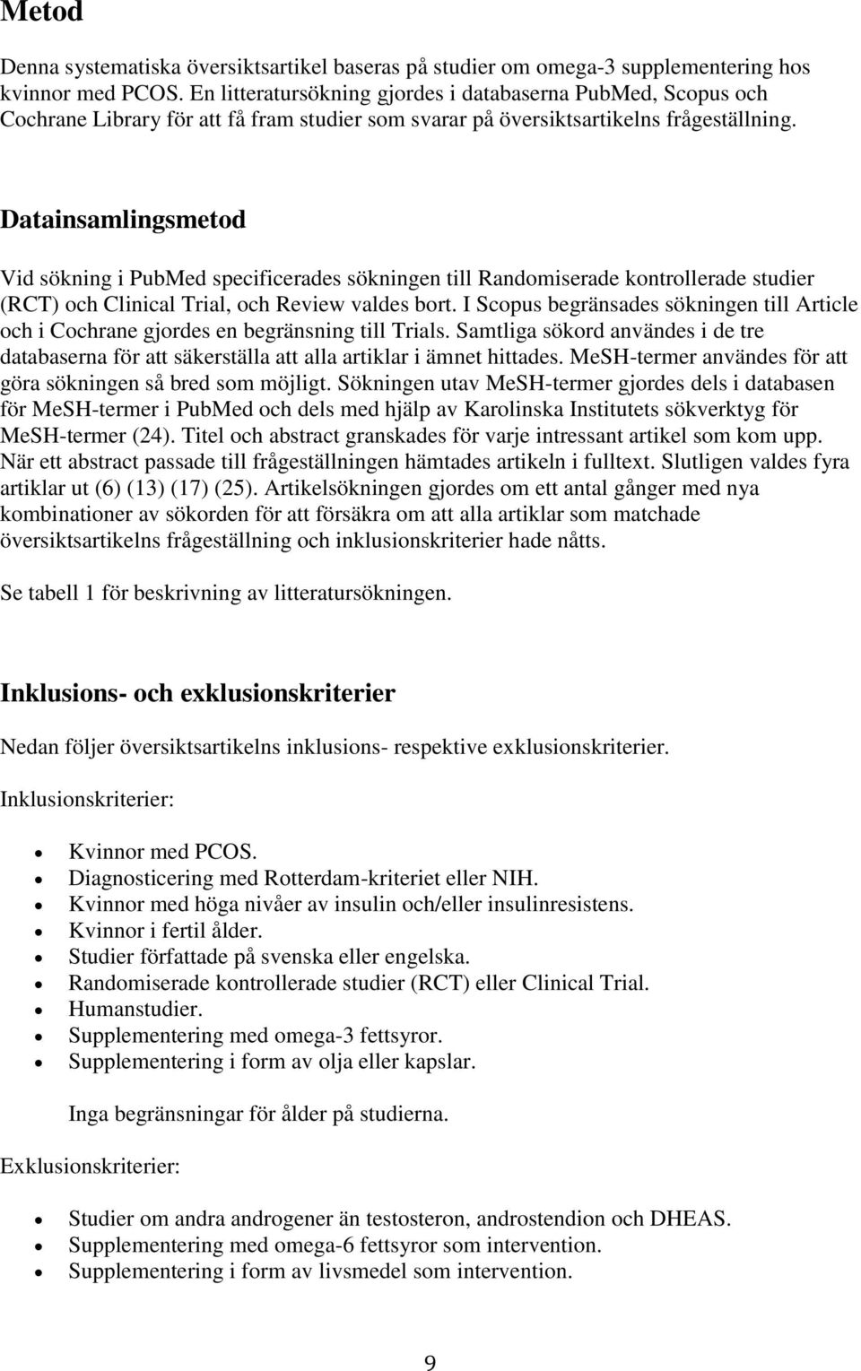 Datainsamlingsmetod Vid sökning i PubMed specificerades sökningen till Randomiserade kontrollerade studier (RCT) och Clinical Trial, och Review valdes bort.