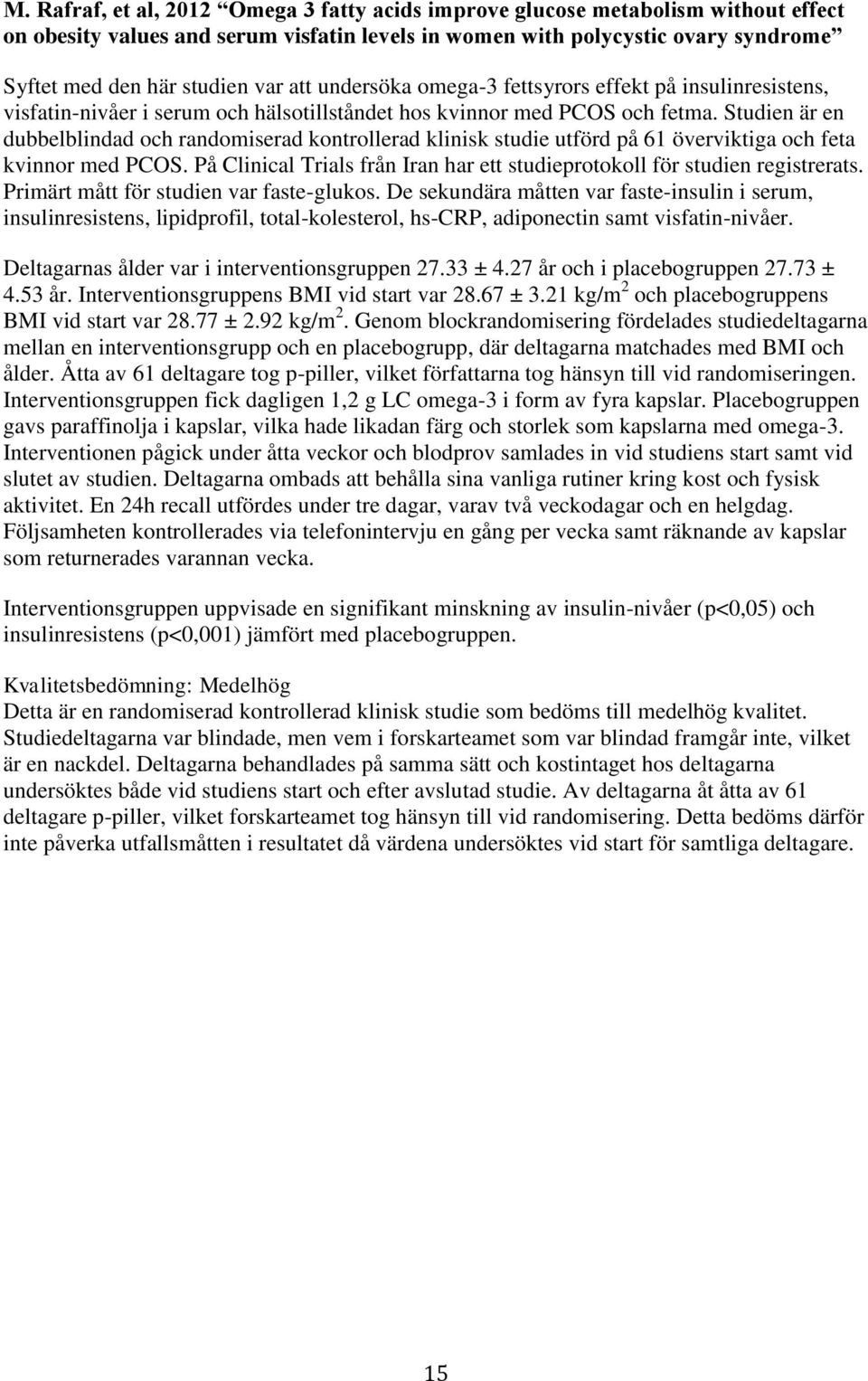 Studien är en dubbelblindad och randomiserad kontrollerad klinisk studie utförd på 61 överviktiga och feta kvinnor med PCOS.