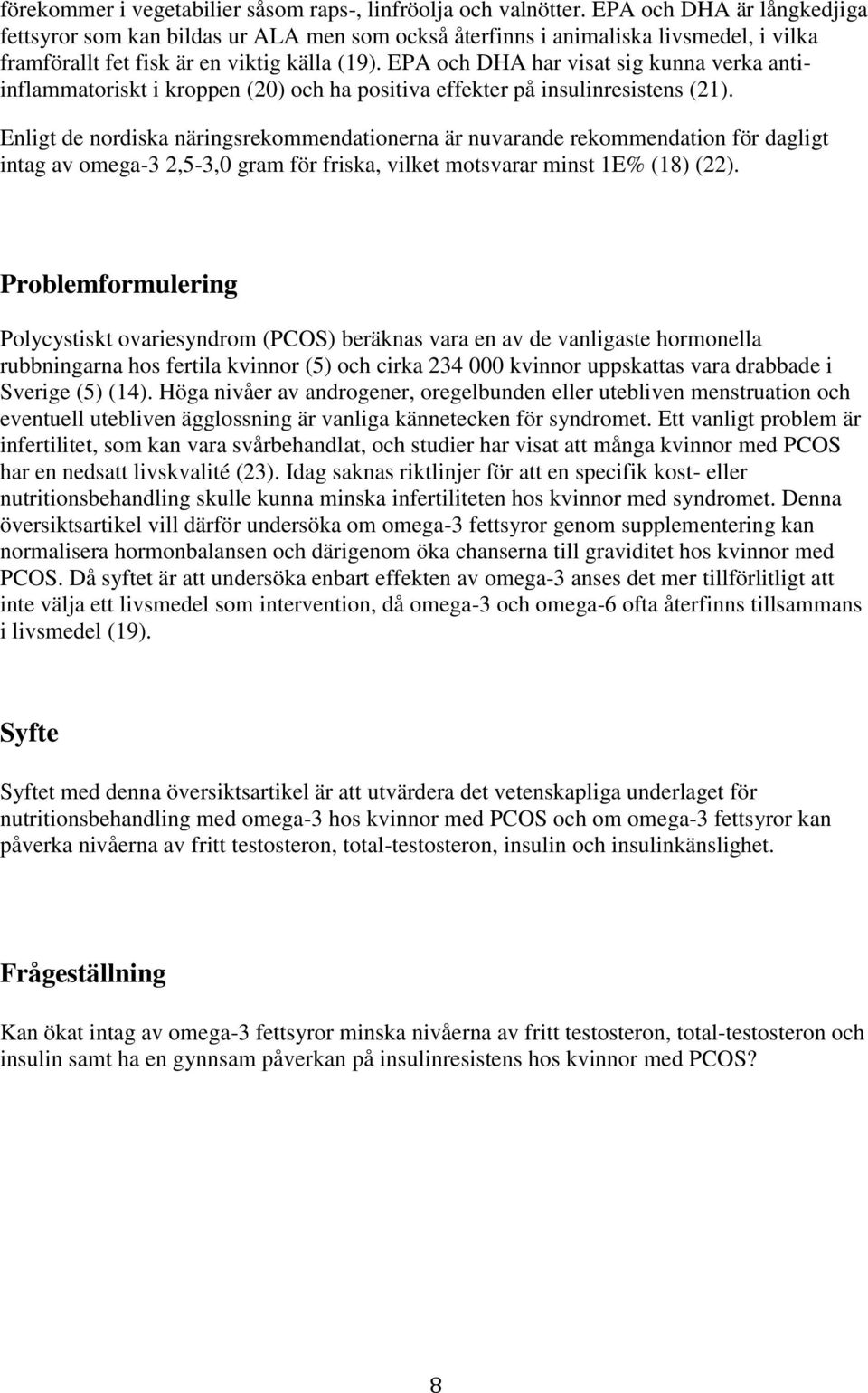 EPA och DHA har visat sig kunna verka antiinflammatoriskt i kroppen (20) och ha positiva effekter på insulinresistens (21).