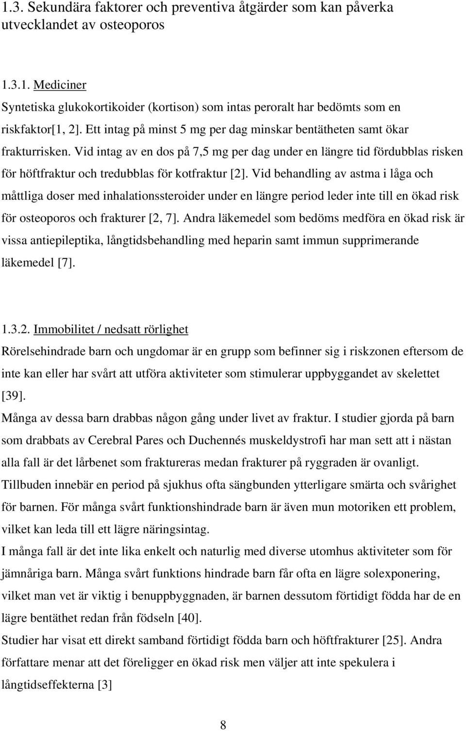 Vid intag av en dos på 7,5 mg per dag under en längre tid fördubblas risken för höftfraktur och tredubblas för kotfraktur [2].