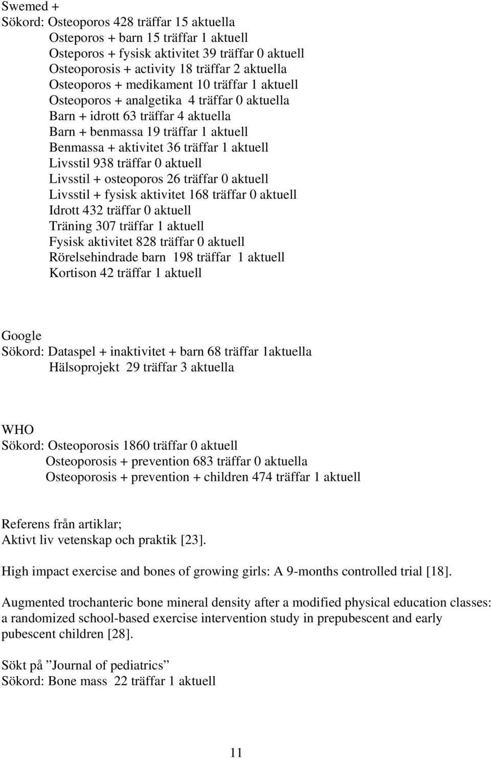 Livsstil 938 träffar 0 aktuell Livsstil + osteoporos 26 träffar 0 aktuell Livsstil + fysisk aktivitet 168 träffar 0 aktuell Idrott 432 träffar 0 aktuell Träning 307 träffar 1 aktuell Fysisk aktivitet