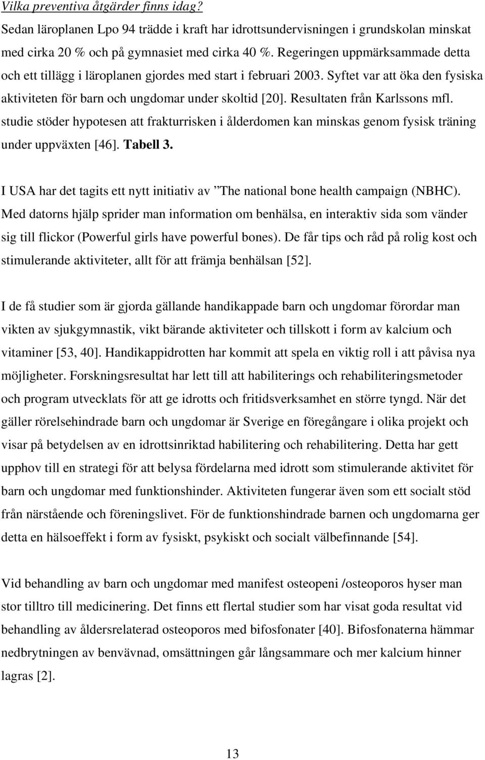 Resultaten från Karlssons mfl. studie stöder hypotesen att frakturrisken i ålderdomen kan minskas genom fysisk träning under uppväxten [46]. Tabell 3.