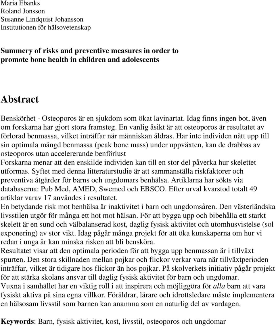 En vanlig åsikt är att osteoporos är resultatet av förlorad benmassa, vilket inträffar när människan åldras.