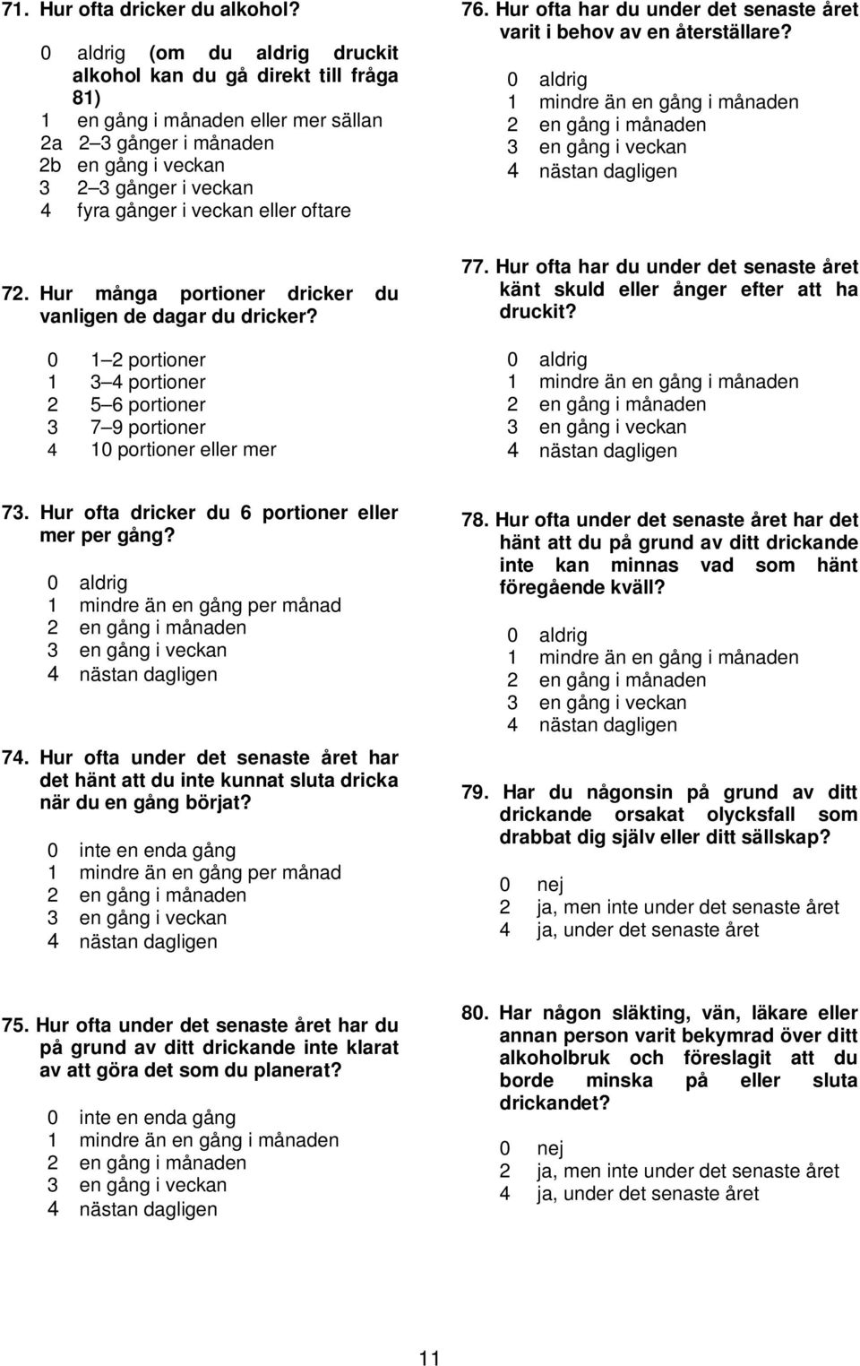 eller oftare 72. Hur många portioner dricker du vanligen de dagar du dricker? 0 1 2 portioner 1 3 4 portioner 2 5 6 portioner 3 7 9 portioner 4 10 portioner eller mer 76.