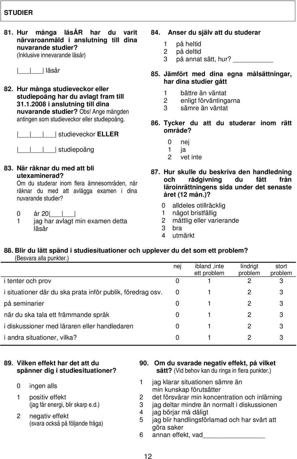 studieveckor ELLER studiepoäng 83. När räknar du med att bli utexaminerad? Om du studerar inom flera ämnesområden, när räknar du med att avlägga examen i dina nuvarande studier?