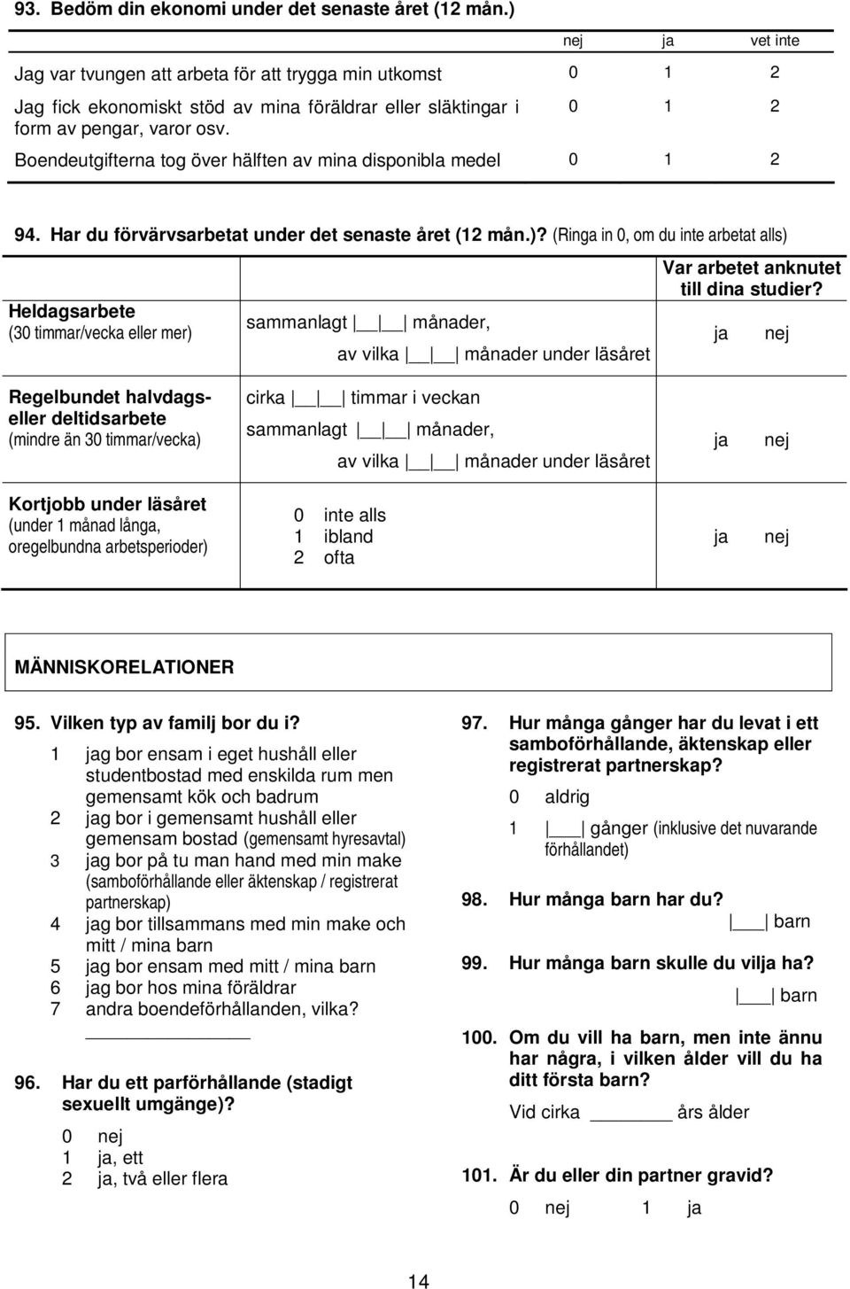 0 1 2 Boendeutgifterna tog över hälften av mina disponibla medel 0 1 2 94. Har du förvärvsarbetat under det senaste året (12 mån.)?