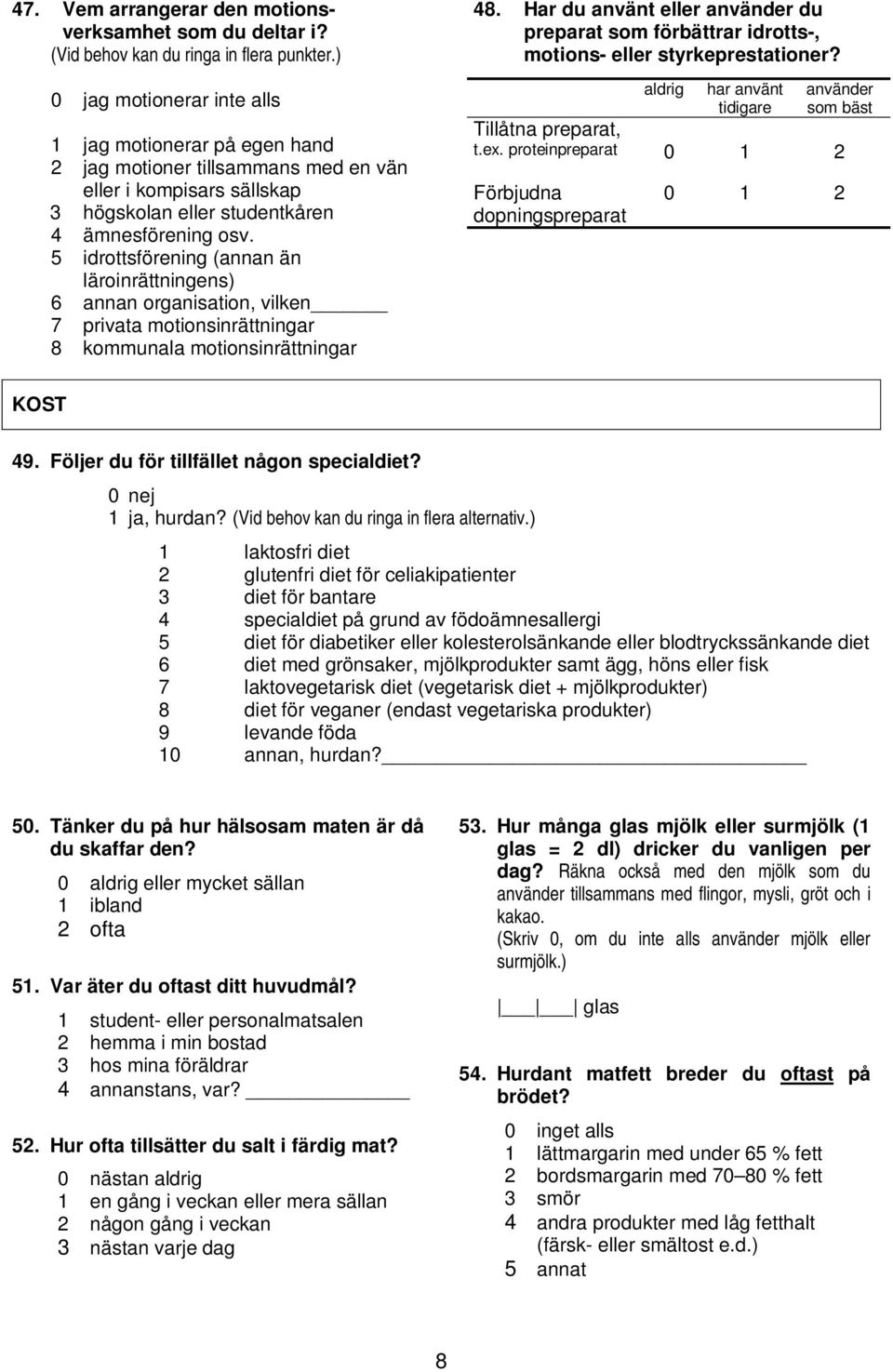 5 idrottsförening (annan än läroinrättningens) 6 annan organisation, vilken 7 privata motionsinrättningar 8 kommunala motionsinrättningar 48.