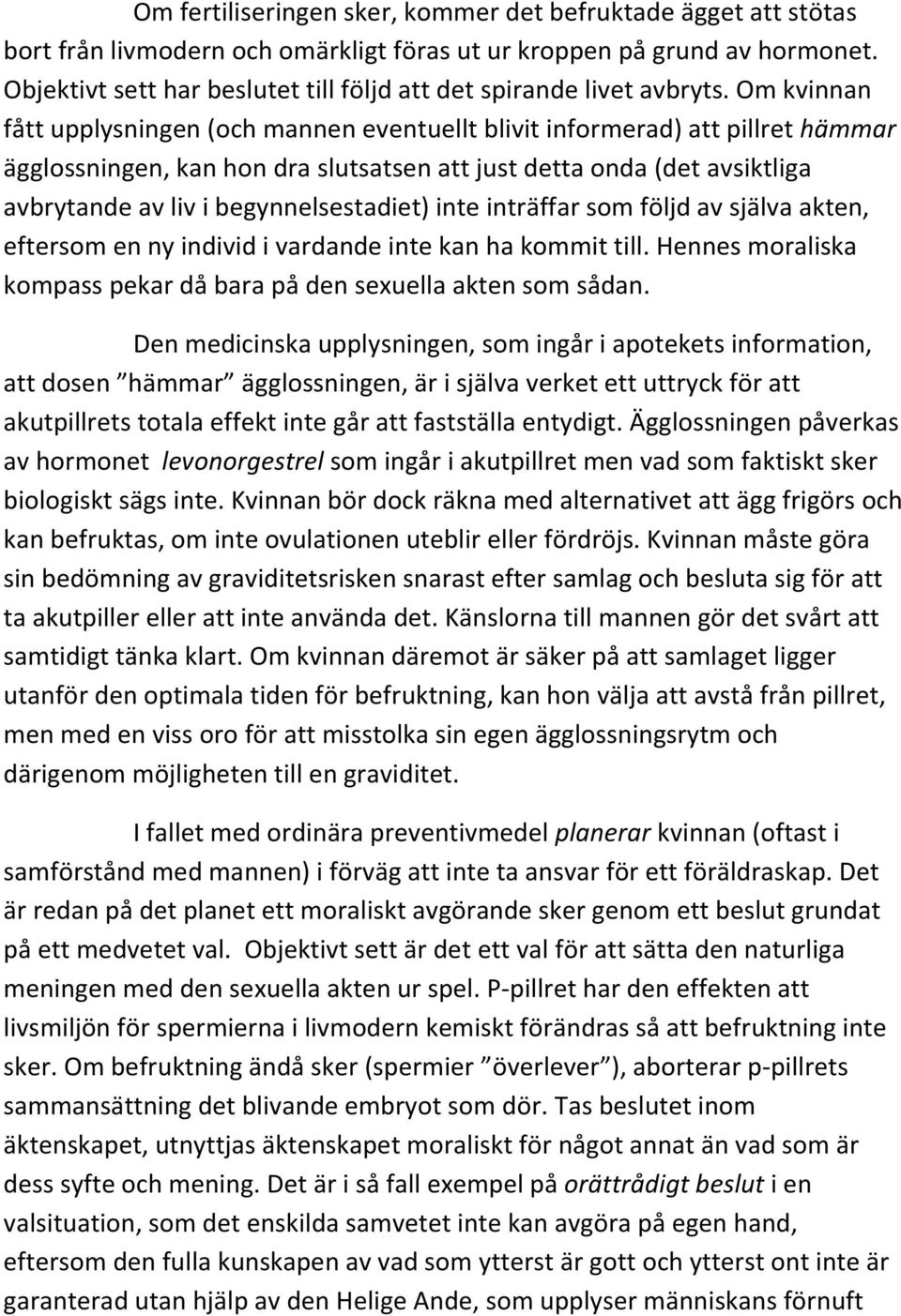 Om kvinnan fått upplysningen (och mannen eventuellt blivit informerad) att pillret hämmar ägglossningen, kan hon dra slutsatsen att just detta onda (det avsiktliga avbrytande av liv i