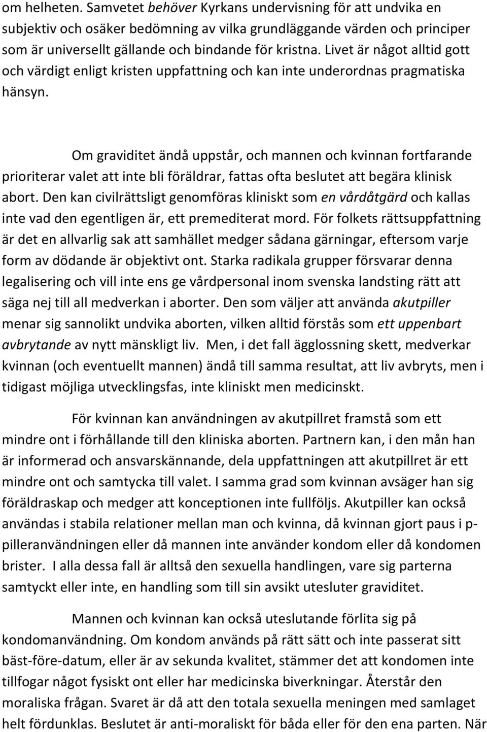 Om graviditet ändå uppstår, och mannen och kvinnan fortfarande prioriterar valet att inte bli föräldrar, fattas ofta beslutet att begära klinisk abort.