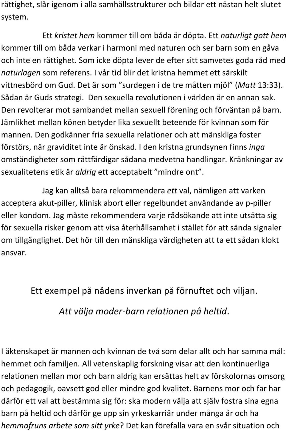 Som icke döpta lever de efter sitt samvetes goda råd med naturlagen som referens. I vår tid blir det kristna hemmet ett särskilt vittnesbörd om Gud.