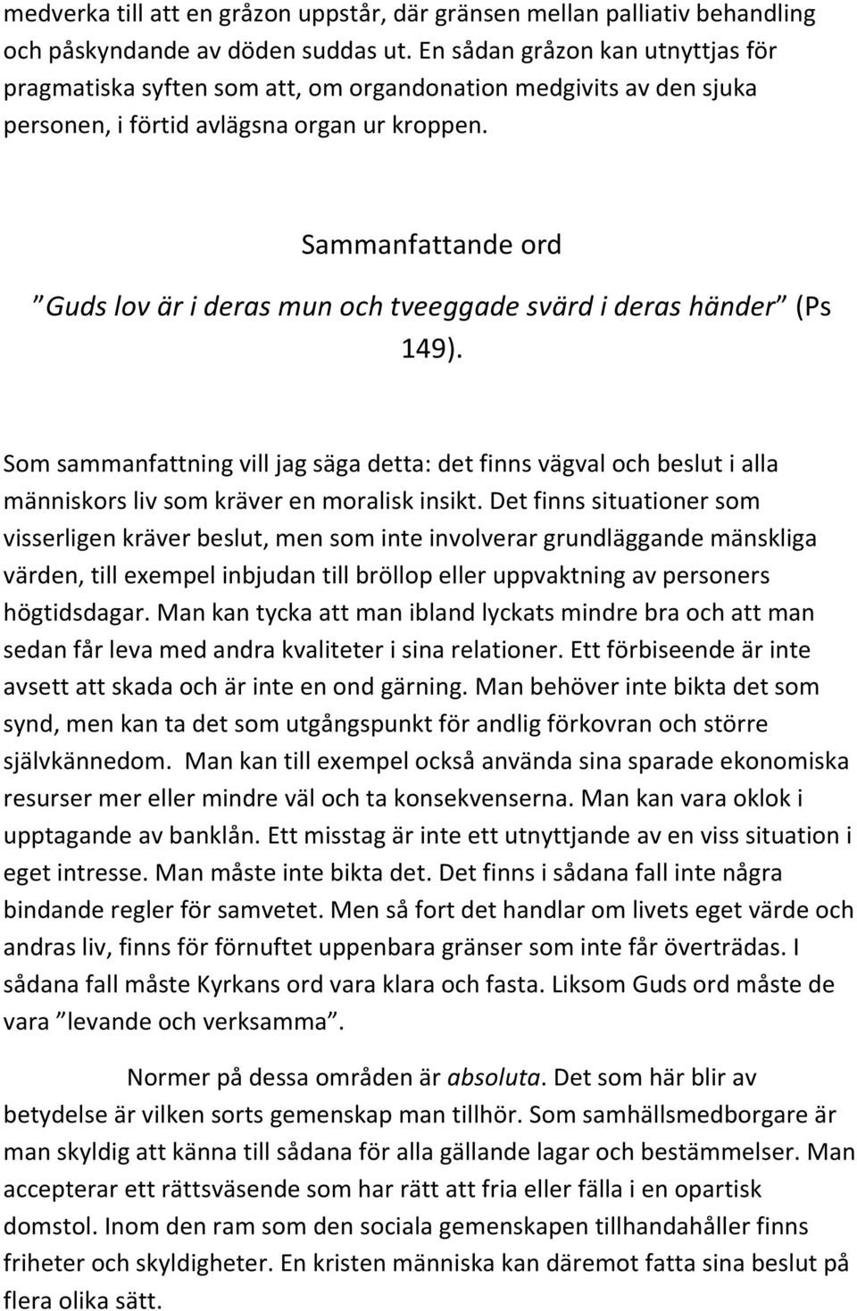 Sammanfattande ord Guds lov är i deras mun och tveeggade svärd i deras händer (Ps 149).