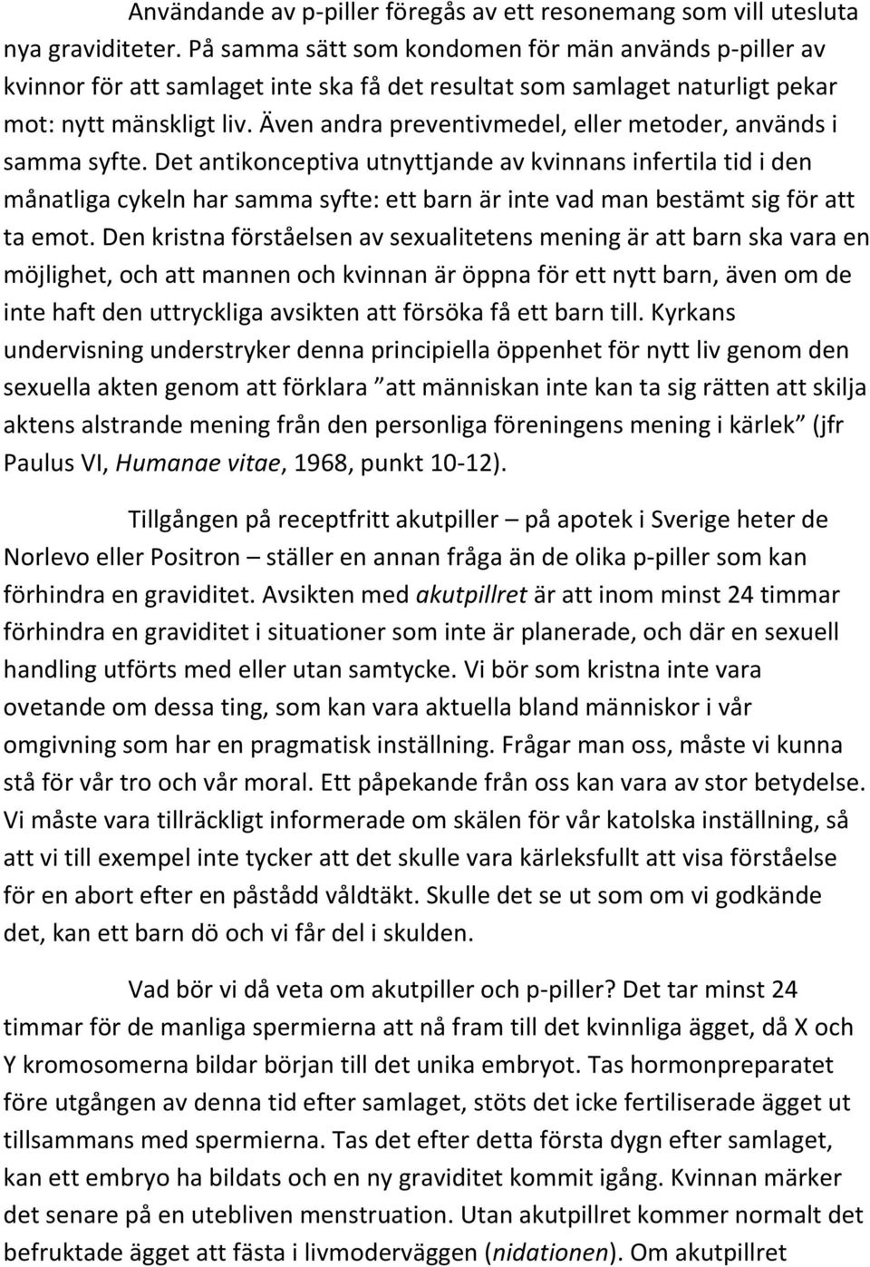 Även andra preventivmedel, eller metoder, används i samma syfte.