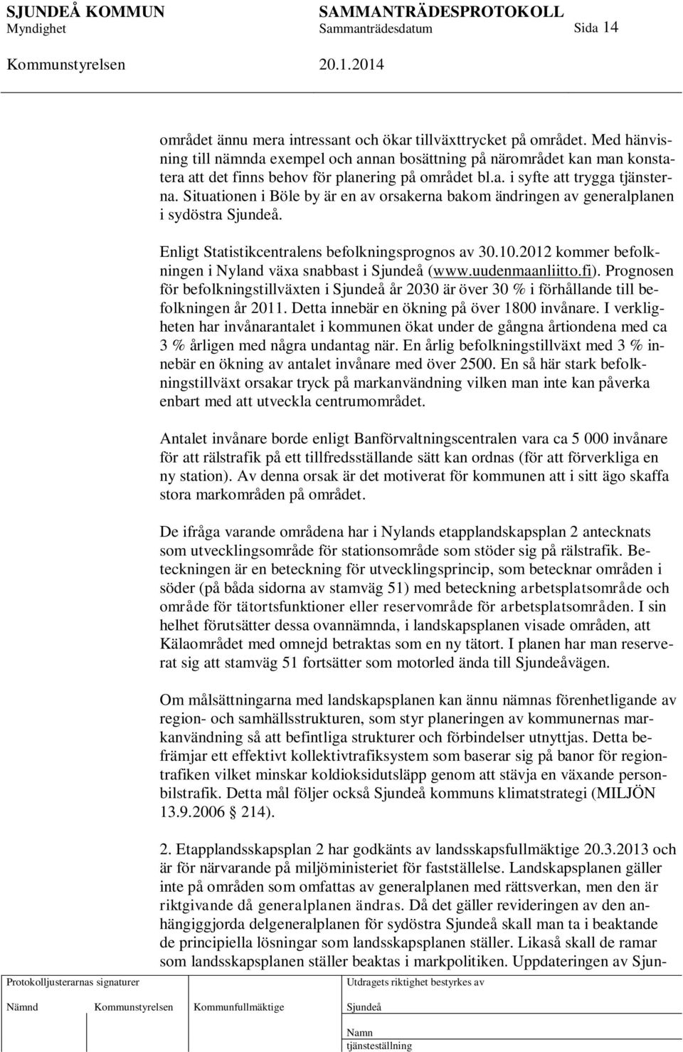 Situationen i Böle by är en av orsakerna bakom ändringen av generalplanen i sydöstra. Enligt Statistikcentralens befolkningsprognos av 30.10.2012 kommer befolkningen i Nyland växa snabbast i (www.