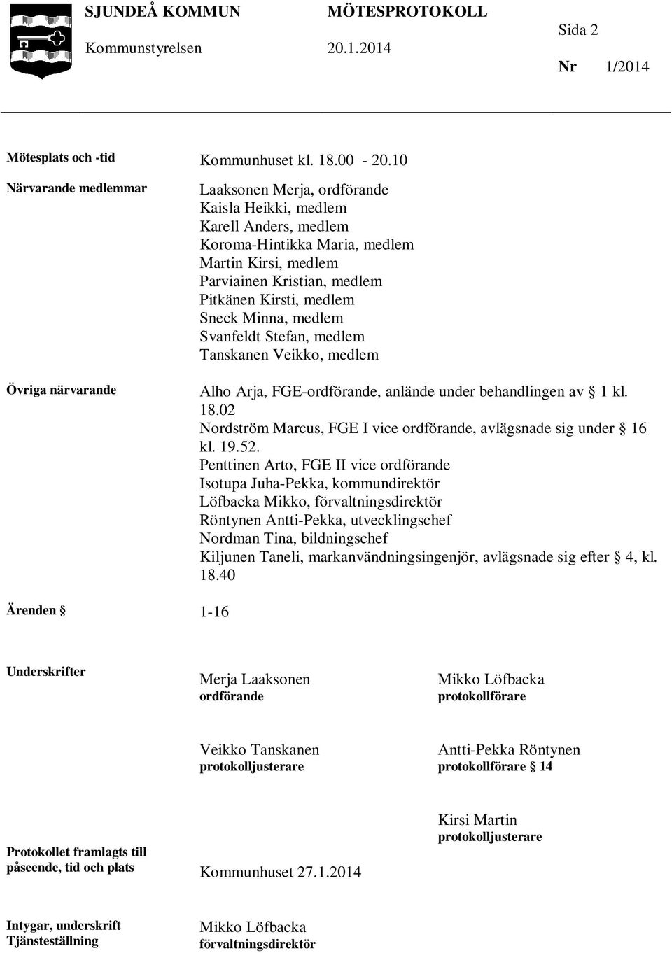 Pitkänen Kirsti, medlem Sneck Minna, medlem Svanfeldt Stefan, medlem Tanskanen Veikko, medlem Alho Arja, FGE-ordförande, anlände under behandlingen av 1 kl. 18.