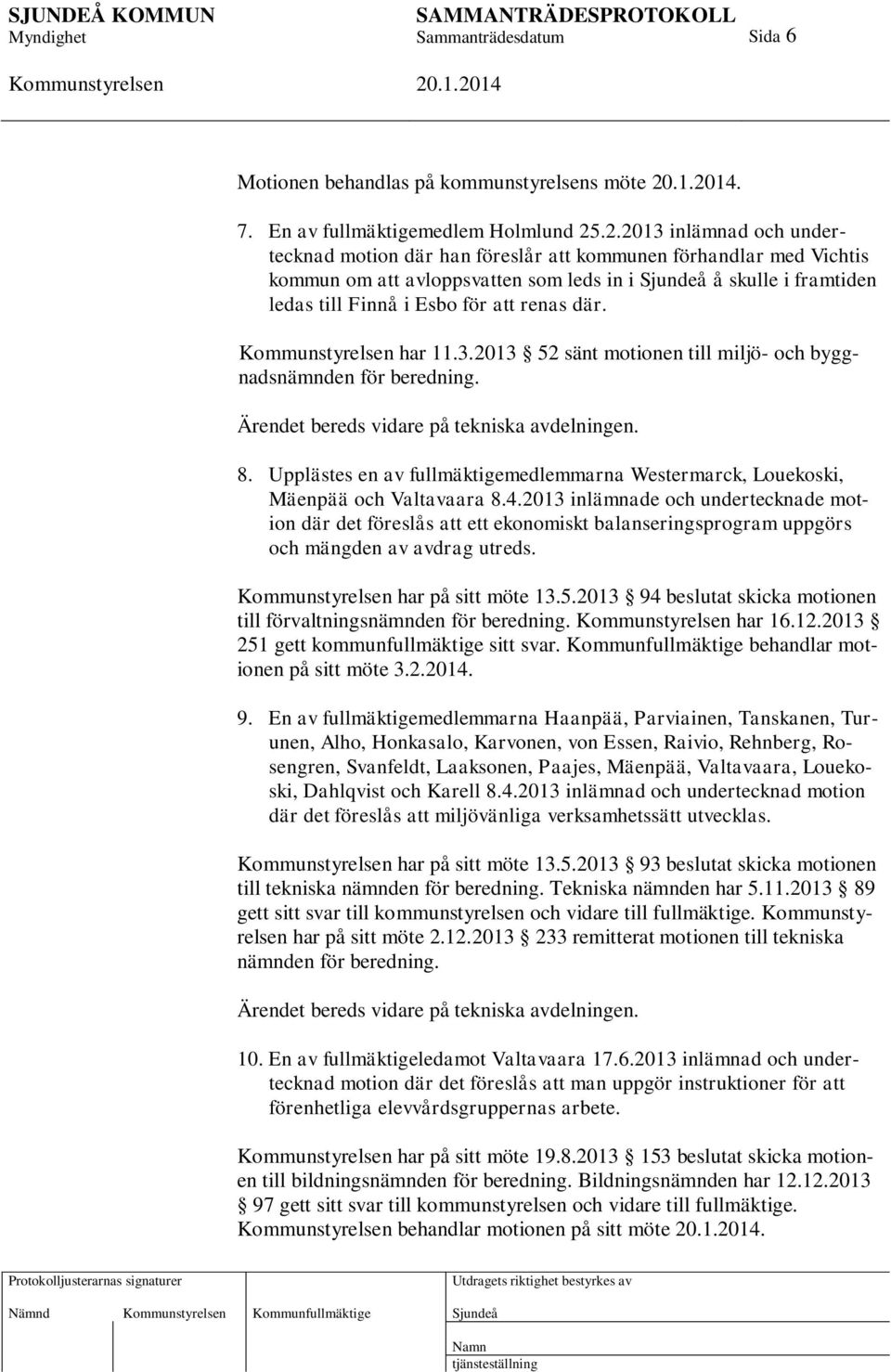 har 11.3.2013 52 sänt motionen till miljö- och byggnadsnämnden för beredning. Ärendet bereds vidare på tekniska avdelningen. 8.