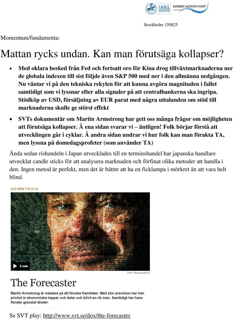 Nu väntar vi på den tekniska rekylen för att kunna avgöra magnituden i fallet samtidigt som vi lyssnar efter alla signaler på att centralbankerna ska ingripa.