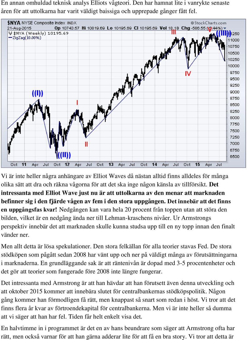 Det intressanta med Elliot Wave just nu är att uttolkarna av den menar att marknaden befinner sig i den fjärde vågen av fem i den stora uppgången. Det innebär att det finns en uppgångsfas kvar!