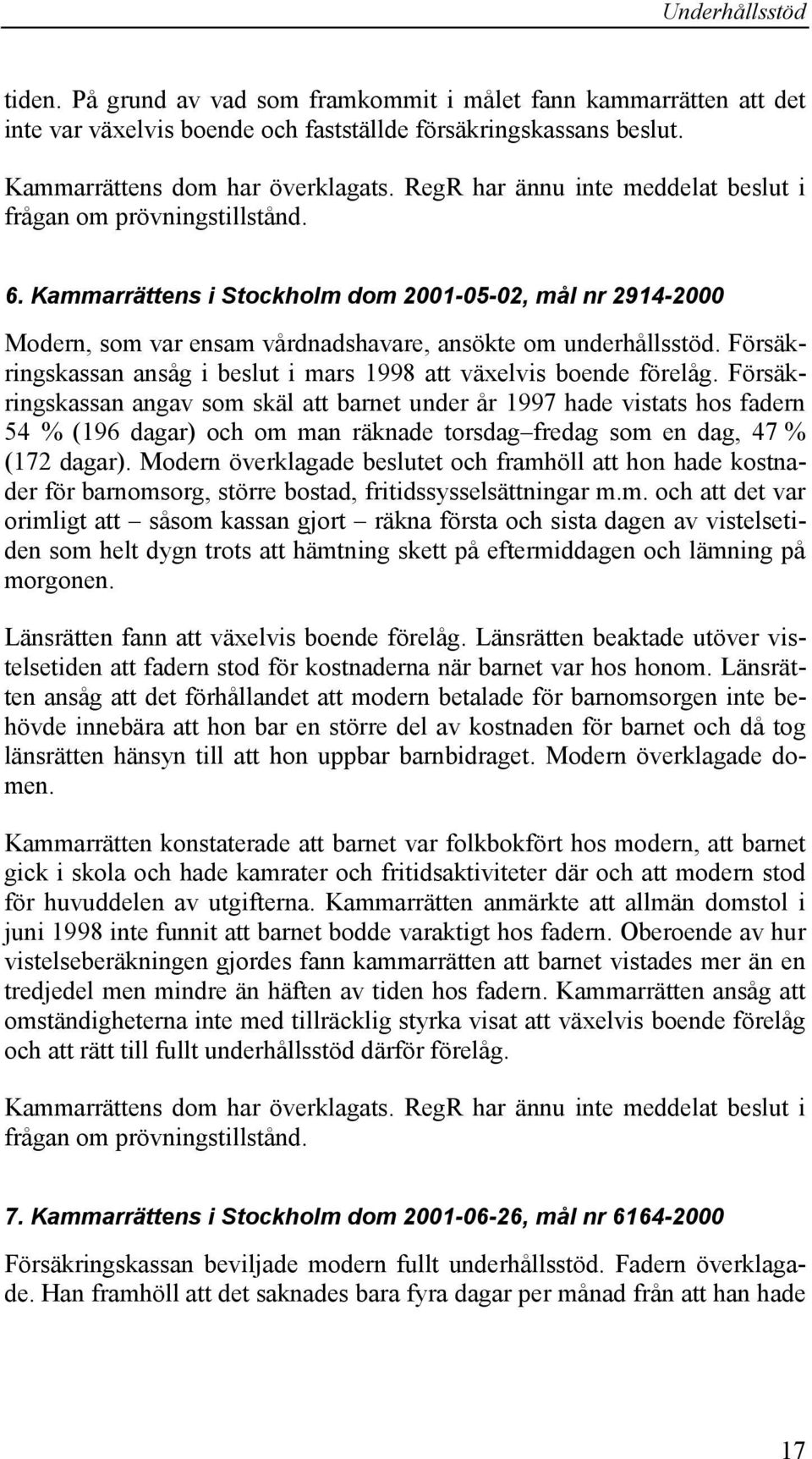 Försäkringskassan ansåg i beslut i mars 1998 att växelvis boende förelåg.