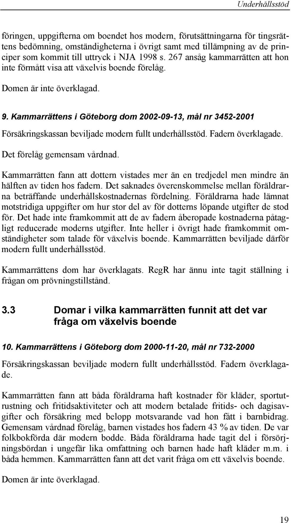 Kammarrättens i Göteborg dom 2002-09-13, mål nr 3452-2001 Försäkringskassan beviljade modern fullt underhållsstöd. Fadern överklagade. Det förelåg gemensam vårdnad.