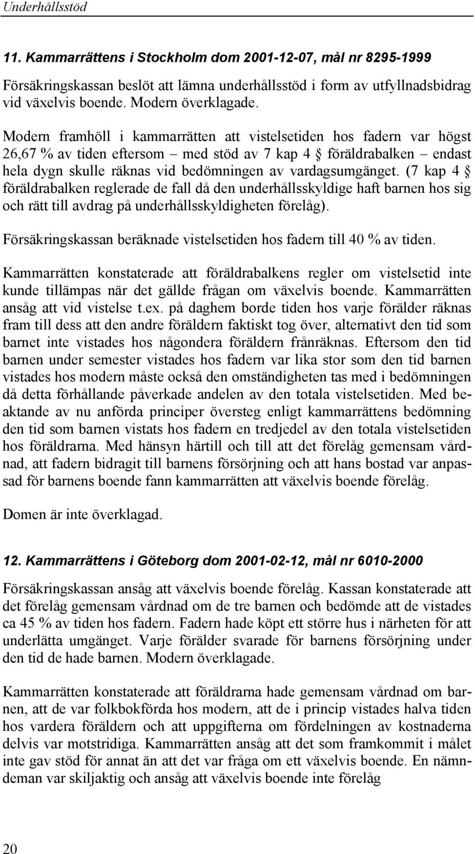 (7 kap 4 föräldrabalken reglerade de fall då den underhållsskyldige haft barnen hos sig och rätt till avdrag på underhållsskyldigheten förelåg).