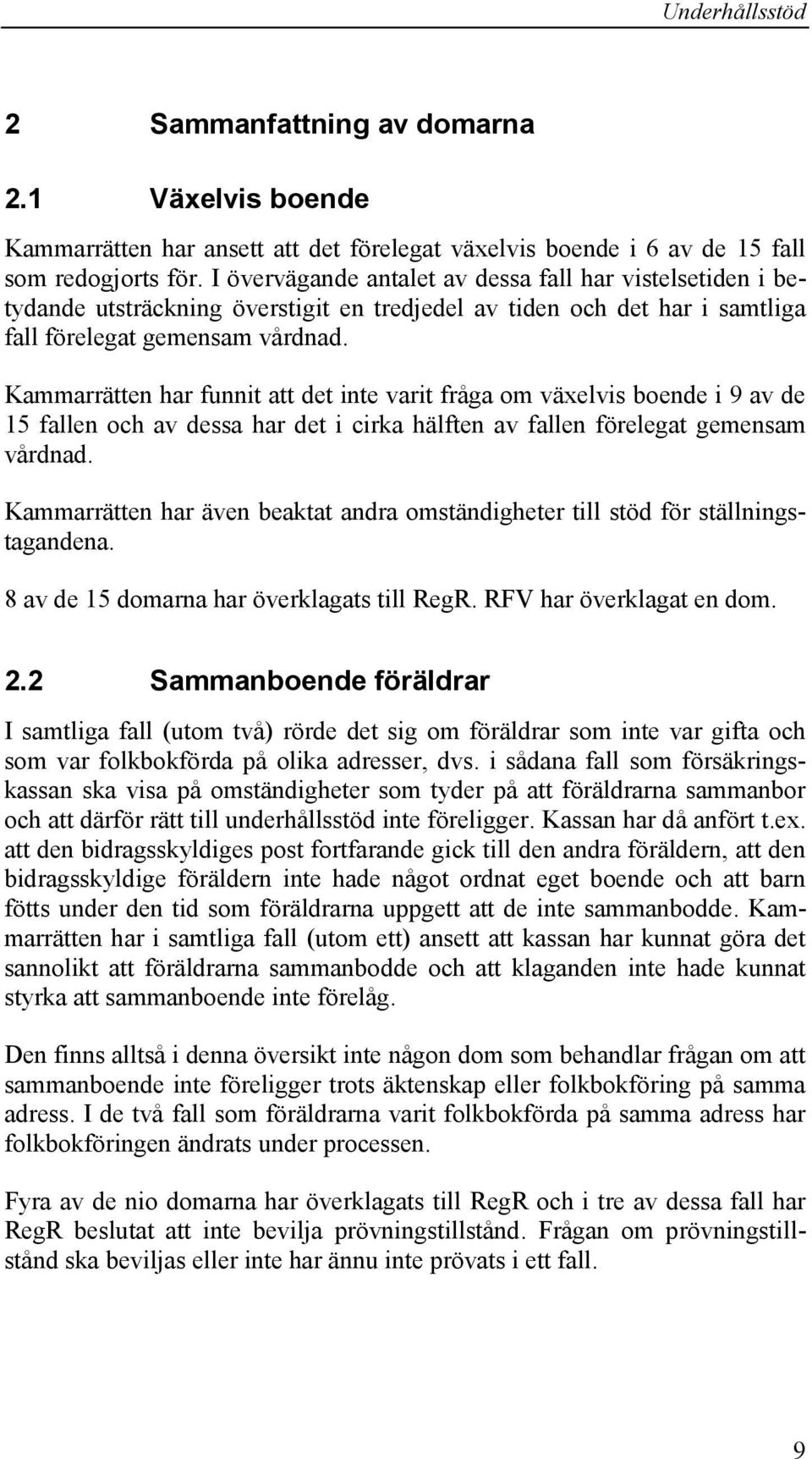 Kammarrätten har funnit att det inte varit fråga om växelvis boende i 9 av de 15 fallen och av dessa har det i cirka hälften av fallen förelegat gemensam vårdnad.