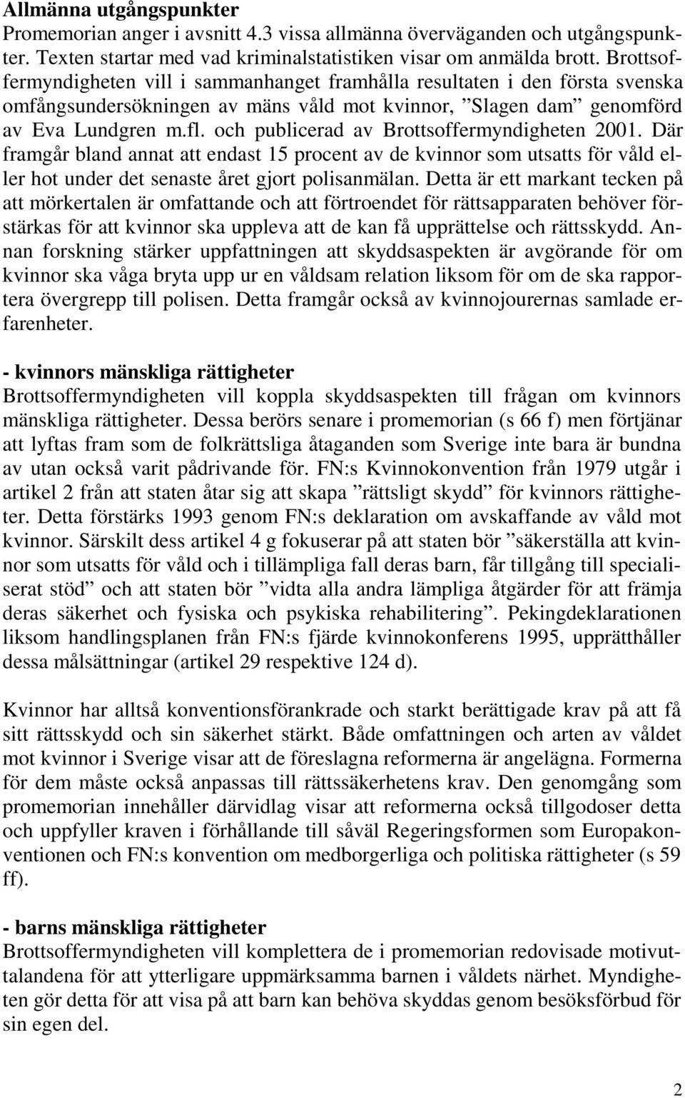 och publicerad av Brottsoffermyndigheten 2001. Där framgår bland annat att endast 15 procent av de kvinnor som utsatts för våld eller hot under det senaste året gjort polisanmälan.