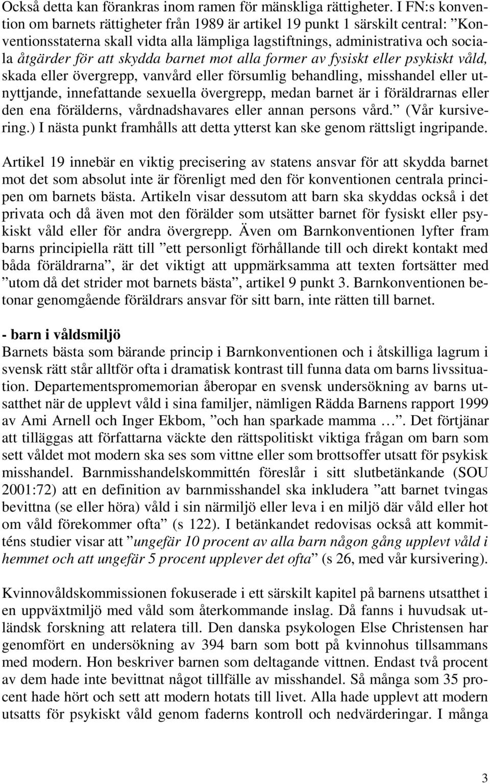 skydda barnet mot alla former av fysiskt eller psykiskt våld, skada eller övergrepp, vanvård eller försumlig behandling, misshandel eller utnyttjande, innefattande sexuella övergrepp, medan barnet är