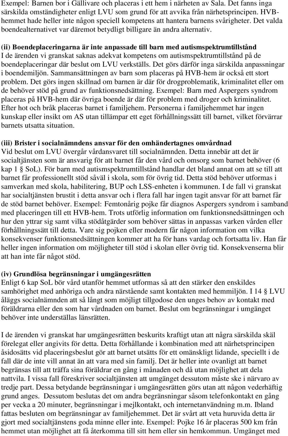 (ii) Boendeplaceringarna är inte anpassade till barn med autismspektrumtillstånd I de ärenden vi granskat saknas adekvat kompetens om autismspektrumtillstånd på de boendeplaceringar där beslut om LVU