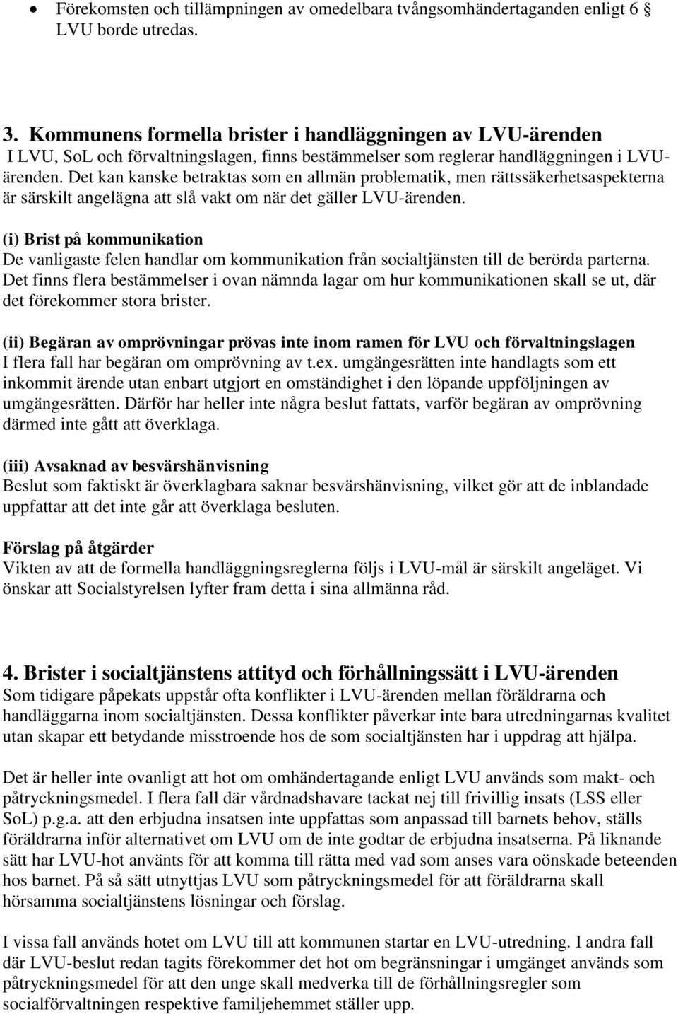 Det kan kanske betraktas som en allmän problematik, men rättssäkerhetsaspekterna är särskilt angelägna att slå vakt om när det gäller LVU-ärenden.