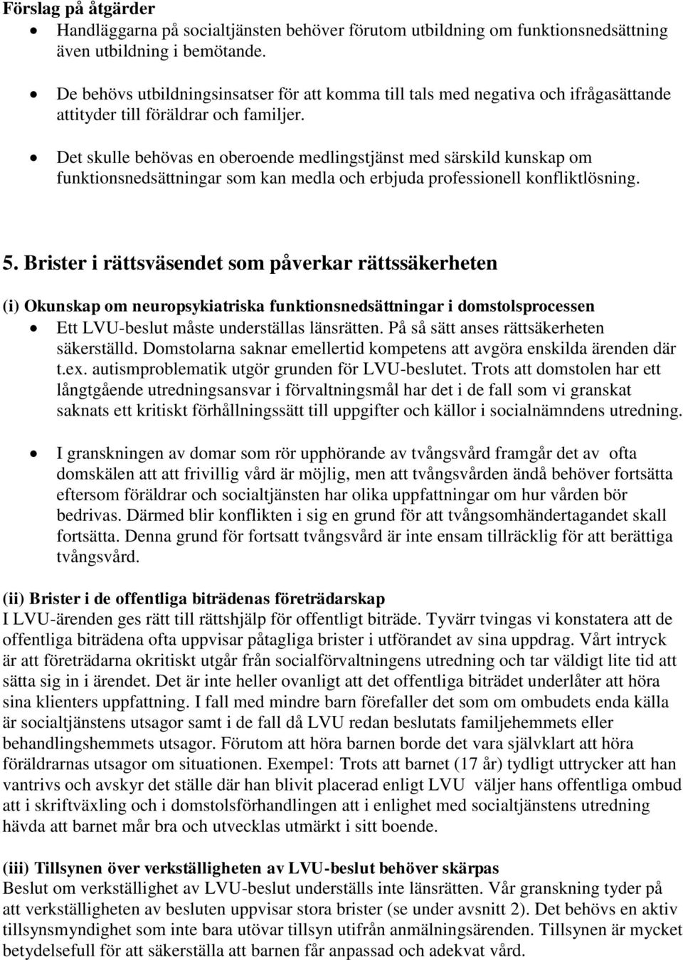 Det skulle behövas en oberoende medlingstjänst med särskild kunskap om funktionsnedsättningar som kan medla och erbjuda professionell konfliktlösning. 5.