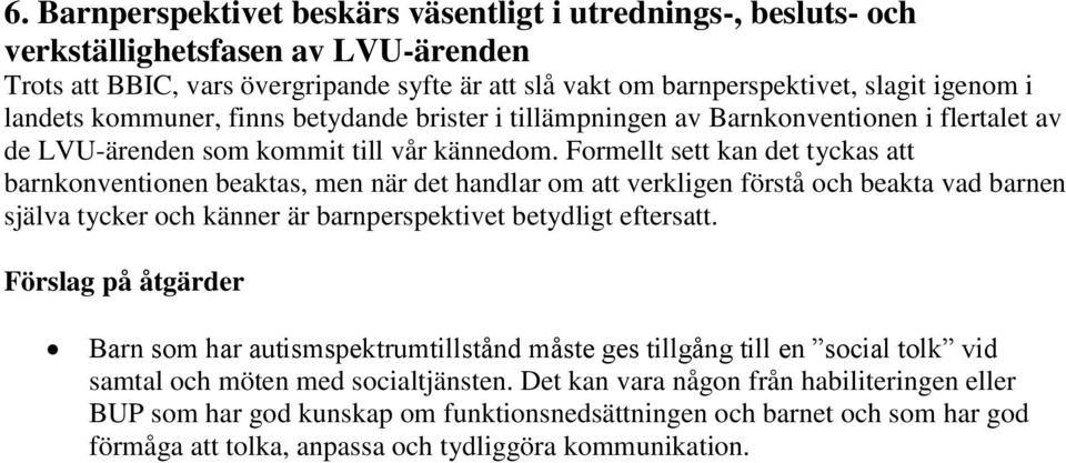 Formellt sett kan det tyckas att barnkonventionen beaktas, men när det handlar om att verkligen förstå och beakta vad barnen själva tycker och känner är barnperspektivet betydligt eftersatt.