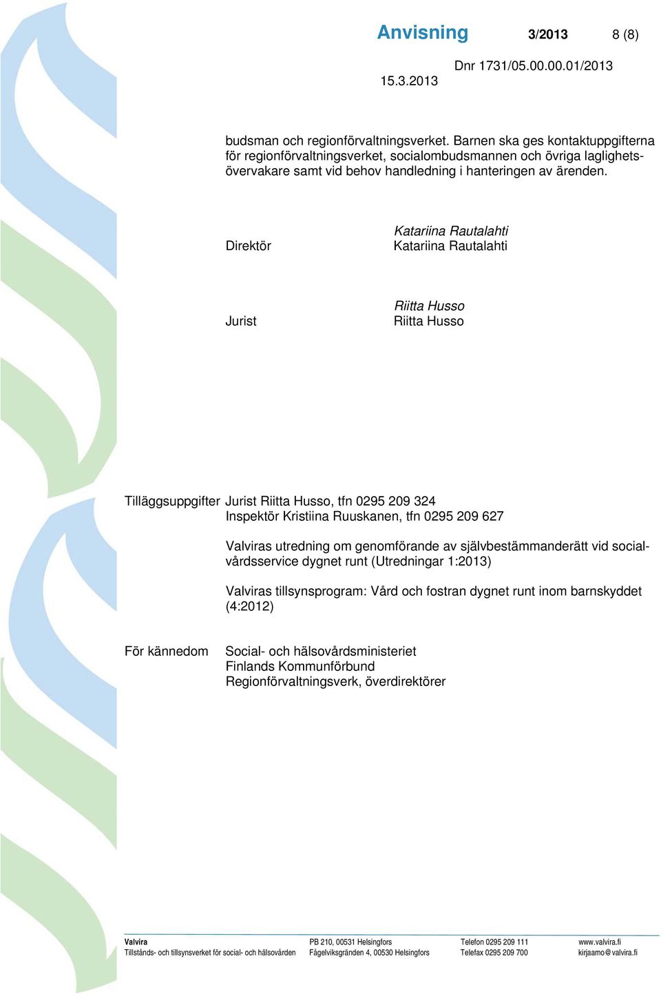 Direktör Katariina Rautalahti Katariina Rautalahti Jurist Riitta Husso Riitta Husso Tilläggsuppgifter Jurist Riitta Husso, tfn 0295 209 324 Inspektör Kristiina Ruuskanen, tfn 0295