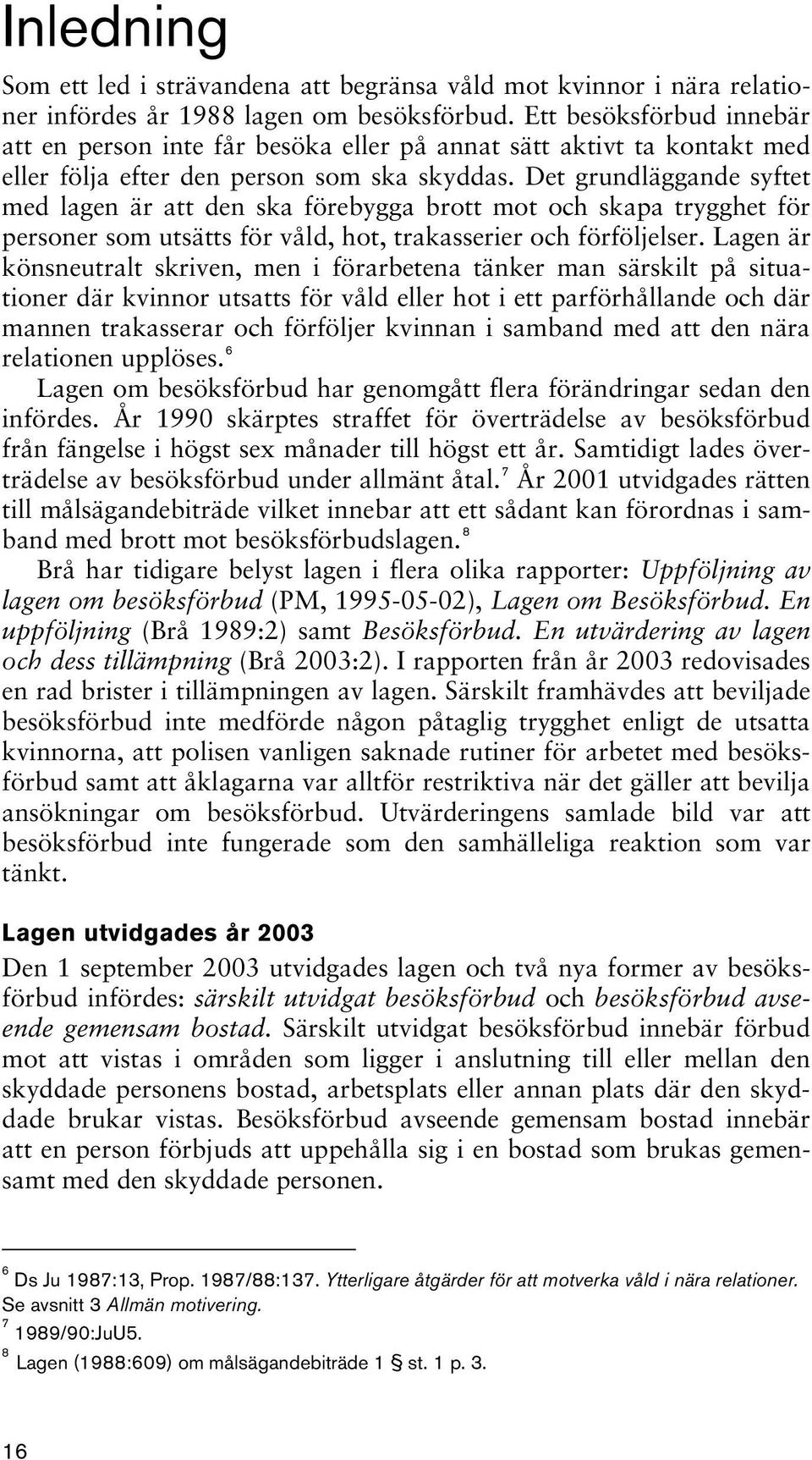 Det grundläggande syftet med lagen är att den ska förebygga brott mot och skapa trygghet för personer som utsätts för våld, hot, trakasserier och förföljelser.