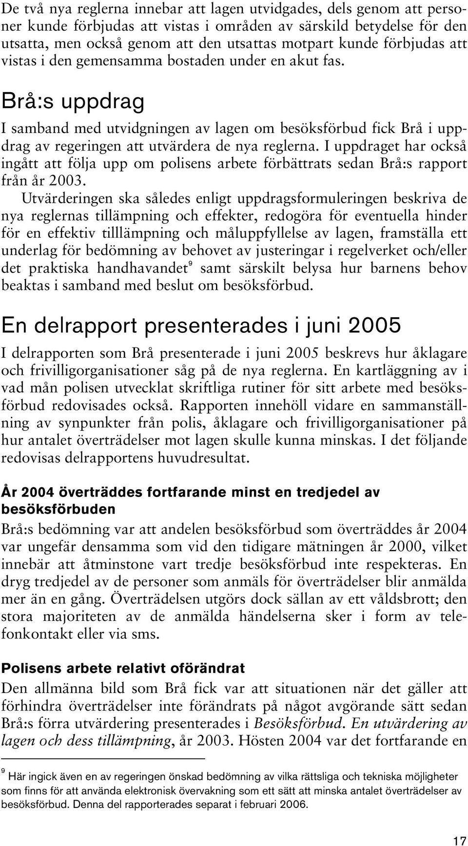 I uppdraget har också ingått att följa upp om polisens arbete förbättrats sedan Brå:s rapport från år 2003.