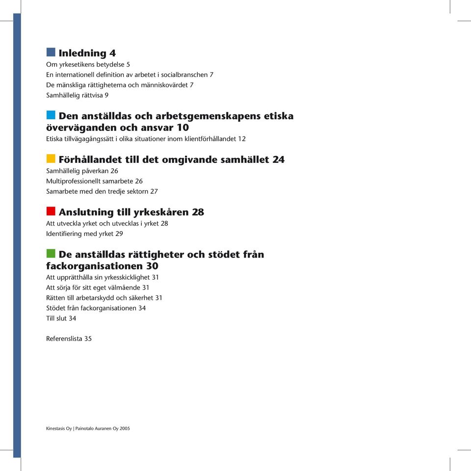 Multiprofessionellt samarbete 26 Samarbete med den tredje sektorn 27 Anslutning till yrkeskåren 28 Att utveckla yrket och utvecklas i yrket 28 Identifiering med yrket 29 De anställdas rättigheter och