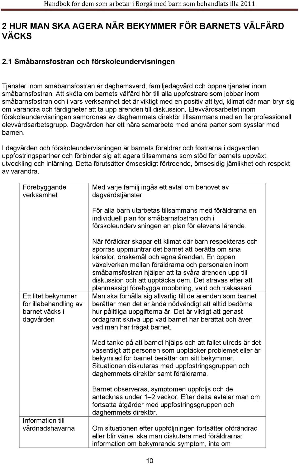 Att sköta om barnets välfärd hör till alla uppfostrare som jobbar inom småbarnsfostran och i vars verksamhet det är viktigt med en positiv attityd, klimat där man bryr sig om varandra och färdigheter