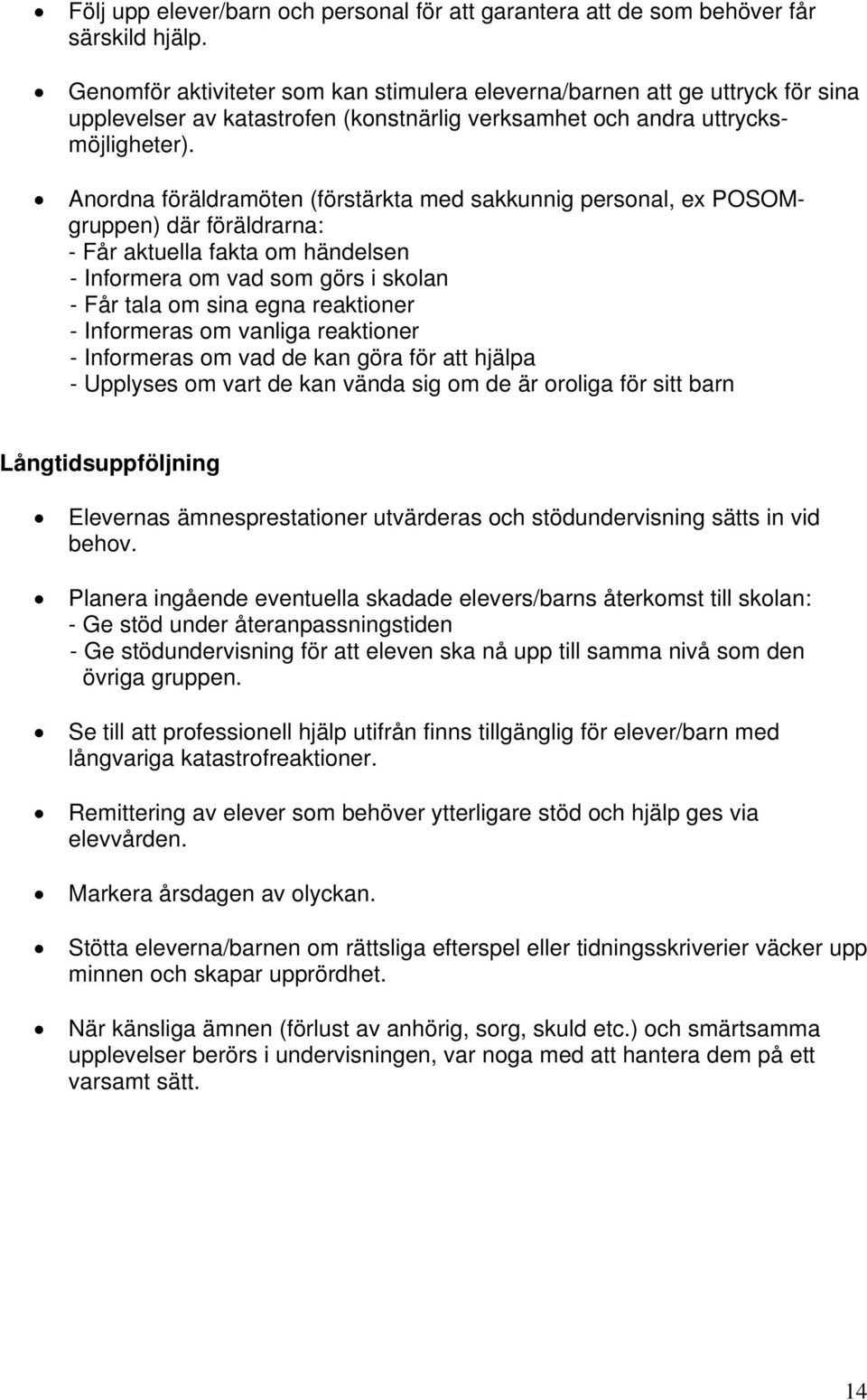 Anordna föräldramöten (förstärkta med sakkunnig personal, ex POSOMgruppen) där föräldrarna: - Får aktuella fakta om händelsen - Informera om vad som görs i skolan - Får tala om sina egna reaktioner -