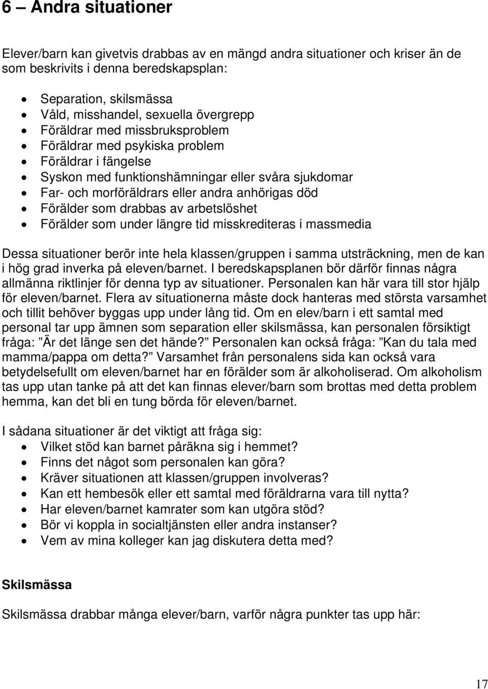 drabbas av arbetslöshet Förälder som under längre tid misskrediteras i massmedia Dessa situationer berör inte hela klassen/gruppen i samma utsträckning, men de kan i hög grad inverka på eleven/barnet.