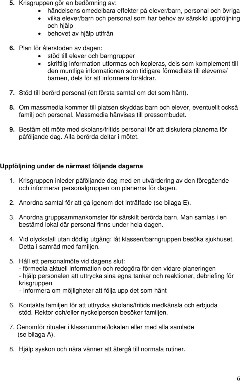 Plan för återstoden av dagen: stöd till elever och barngrupper skriftlig information utformas och kopieras, dels som komplement till den muntliga informationen som tidigare förmedlats till eleverna/