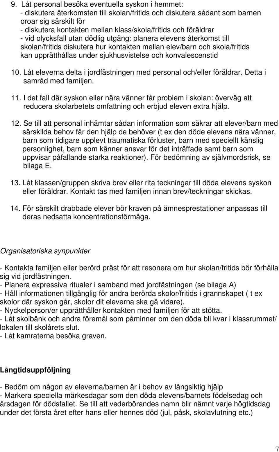 konvalescenstid 10. Låt eleverna delta i jordfästningen med personal och/eller föräldrar. Detta i samråd med familjen. 11.