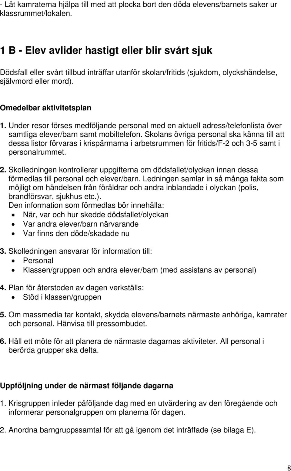 Under resor förses medföljande personal med en aktuell adress/telefonlista över samtliga elever/barn samt mobiltelefon.